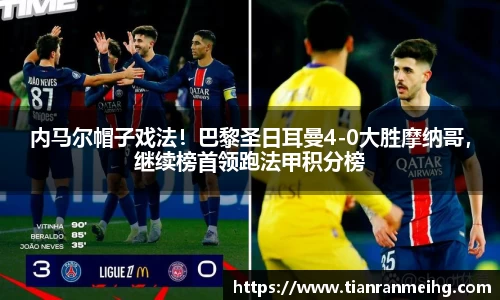 内马尔帽子戏法！巴黎圣日耳曼4-0大胜摩纳哥，继续榜首领跑法甲积分榜