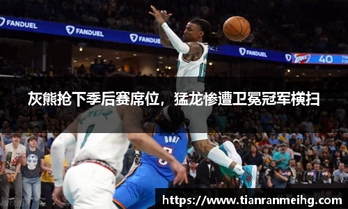 灰熊抢下季后赛席位，猛龙惨遭卫冕冠军横扫